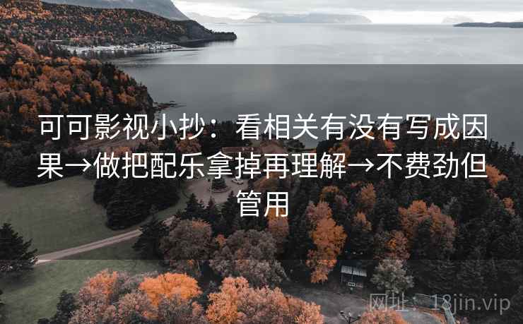 可可影视小抄:看相关有没有写成因果→做把配乐拿掉再理解→不费劲但管用