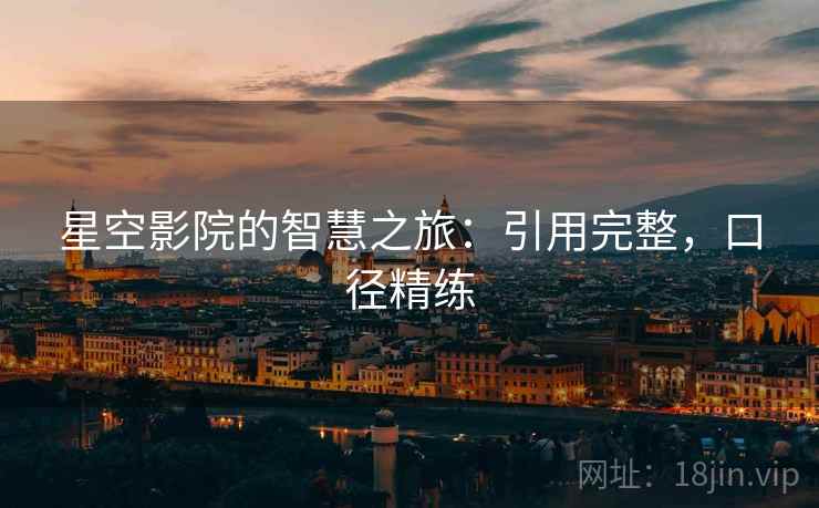 星空影院的智慧之旅：引用完整，口径精练