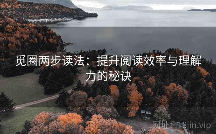 觅圈两步读法:提升阅读效率与理解力的秘诀 第2张 觅圈两步读法:提升阅读效率与理解力的秘诀 第2张