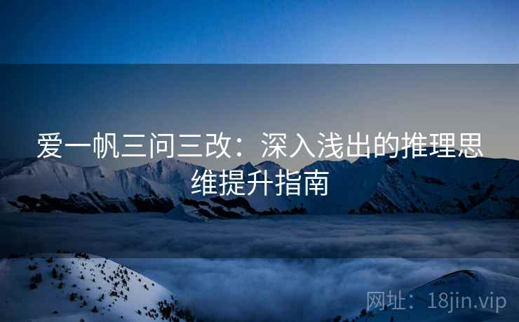 爱一帆三问三改：深入浅出的推理思维提升指南  第2张