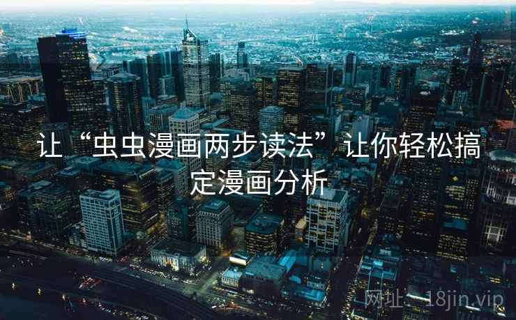 让“虫虫漫画两步读法”让你轻松搞定漫画分析