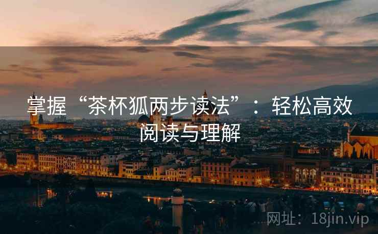 掌握“茶杯狐两步读法”：轻松高效阅读与理解