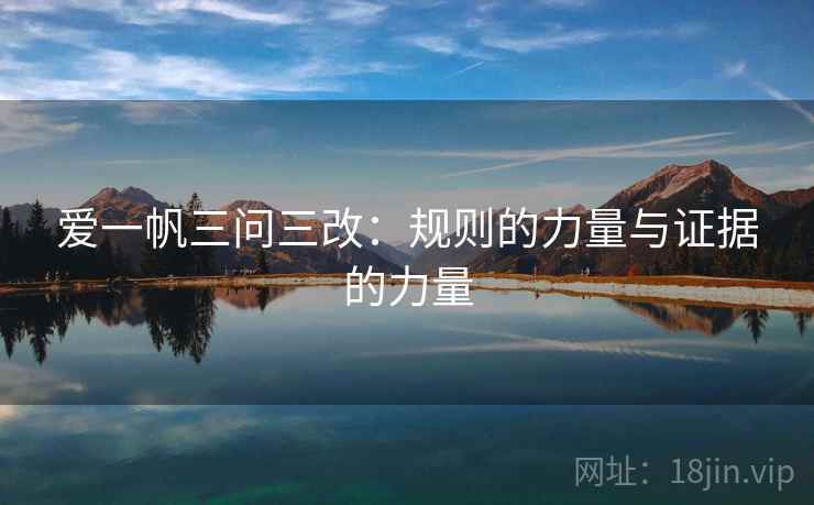 爱一帆三问三改：规则的力量与证据的力量