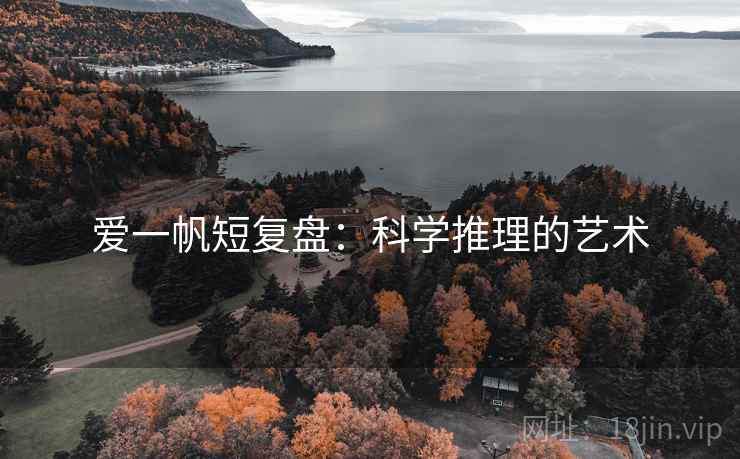 爱一帆短复盘：科学推理的艺术