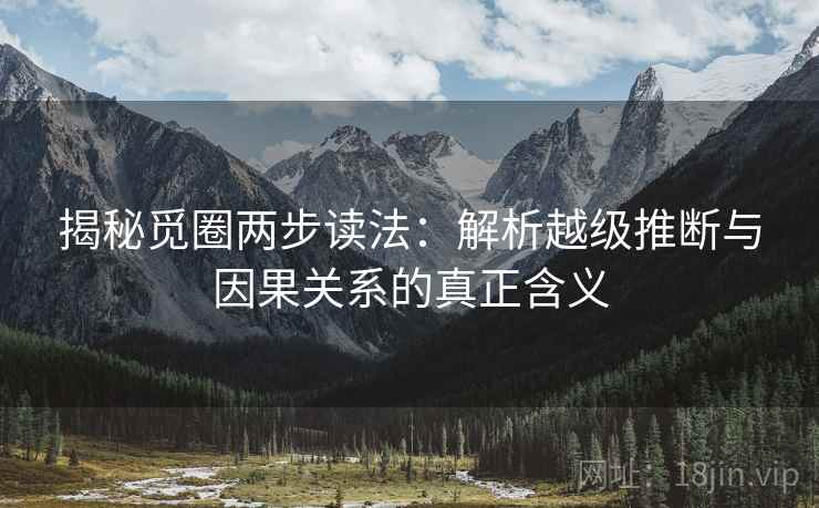 揭秘觅圈两步读法：解析越级推断与因果关系的真正含义