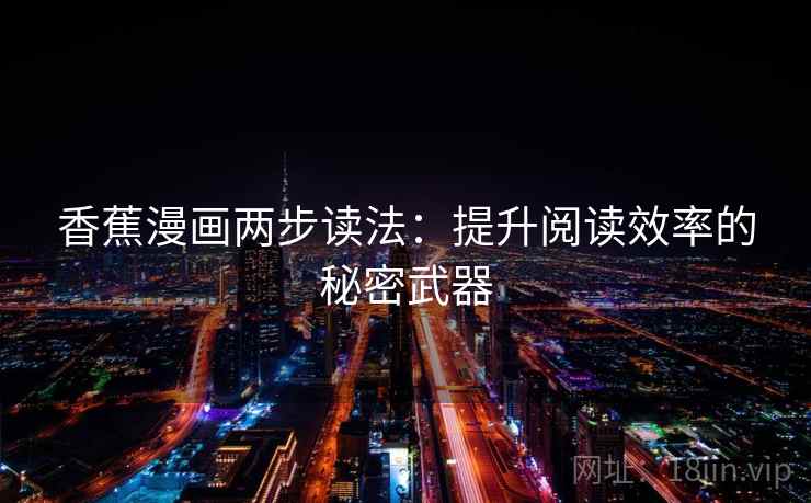香蕉漫画两步读法：提升阅读效率的秘密武器