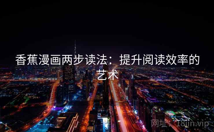 香蕉漫画两步读法：提升阅读效率的艺术
