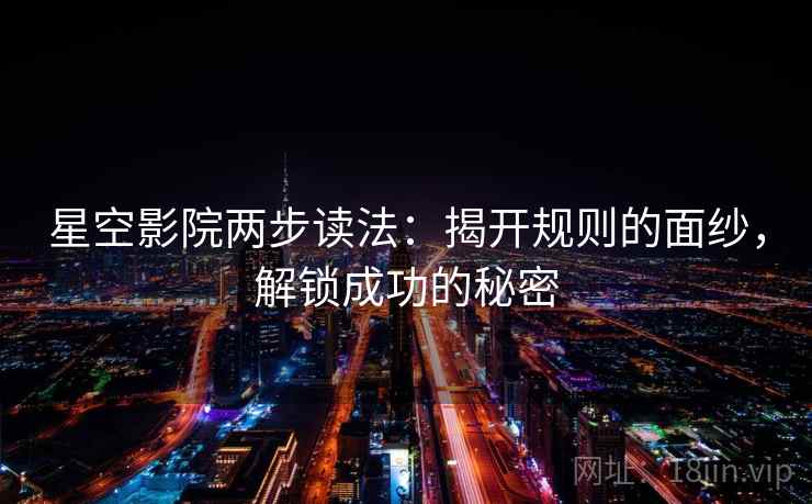 星空影院两步读法：揭开规则的面纱，解锁成功的秘密