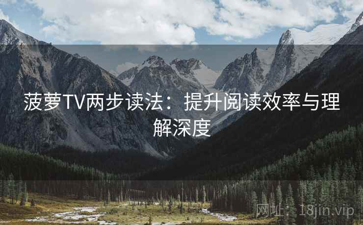 菠萝TV两步读法：提升阅读效率与理解深度  第2张