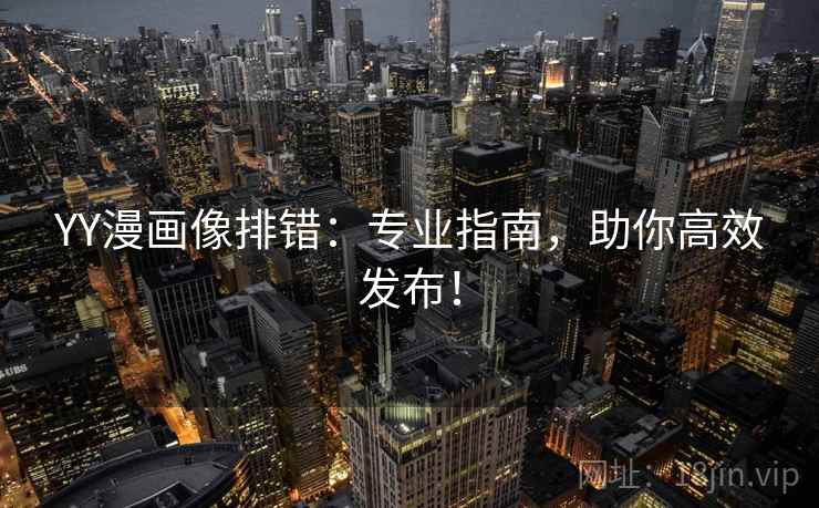 YY漫画像排错：专业指南，助你高效发布！  第1张